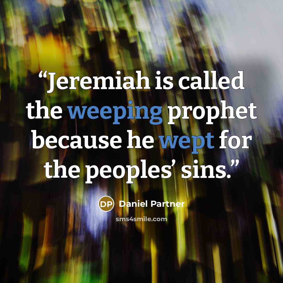 “Jeremiah is called the weeping prophet because he wept for the peoples’ sins.” quote by Daniel Partner
