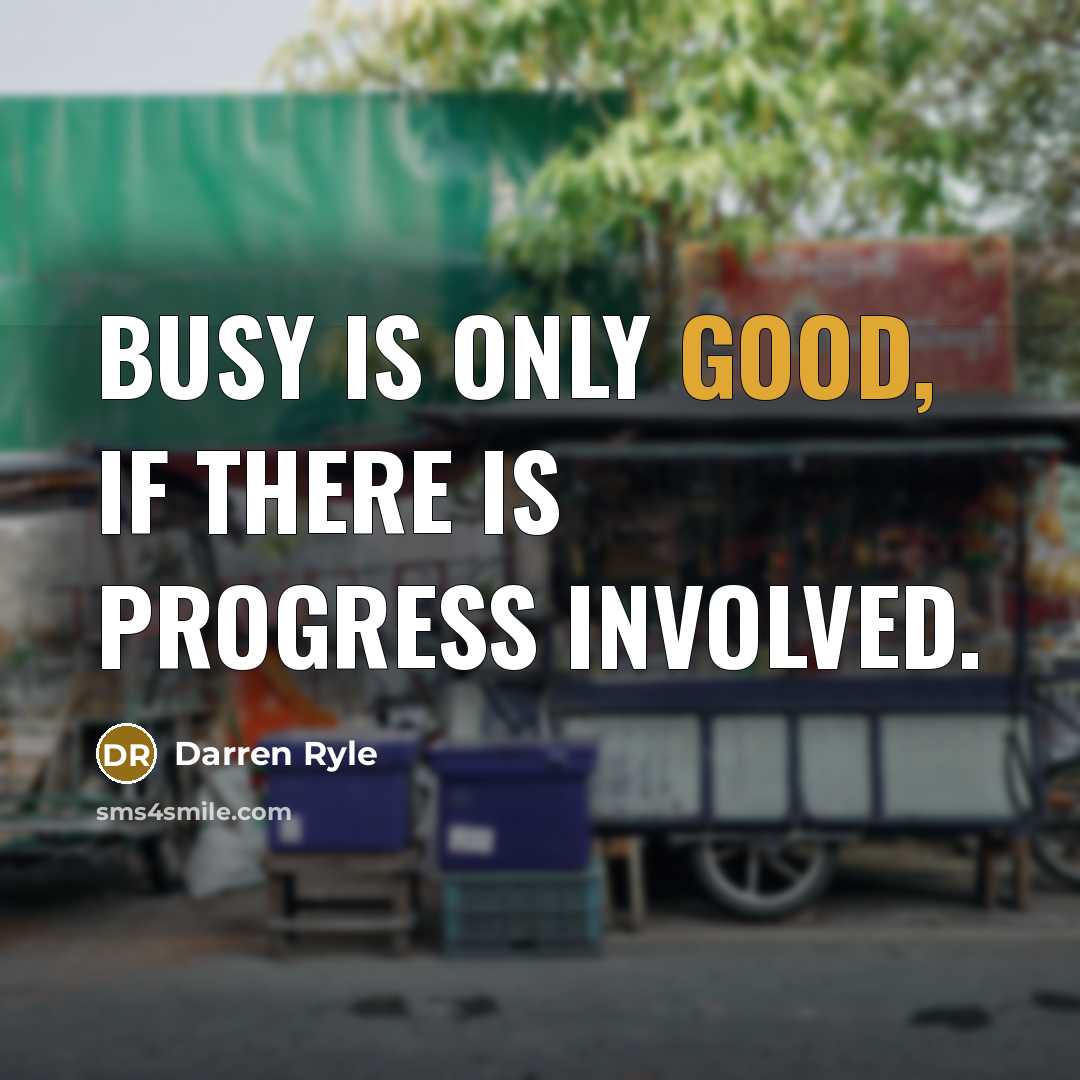 “Busy is only good, if there is progress involved.” quote by Darren Ryle