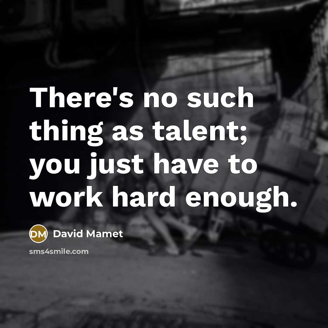 “There's no such thing as talent; you just have to…” quote by David Mamet