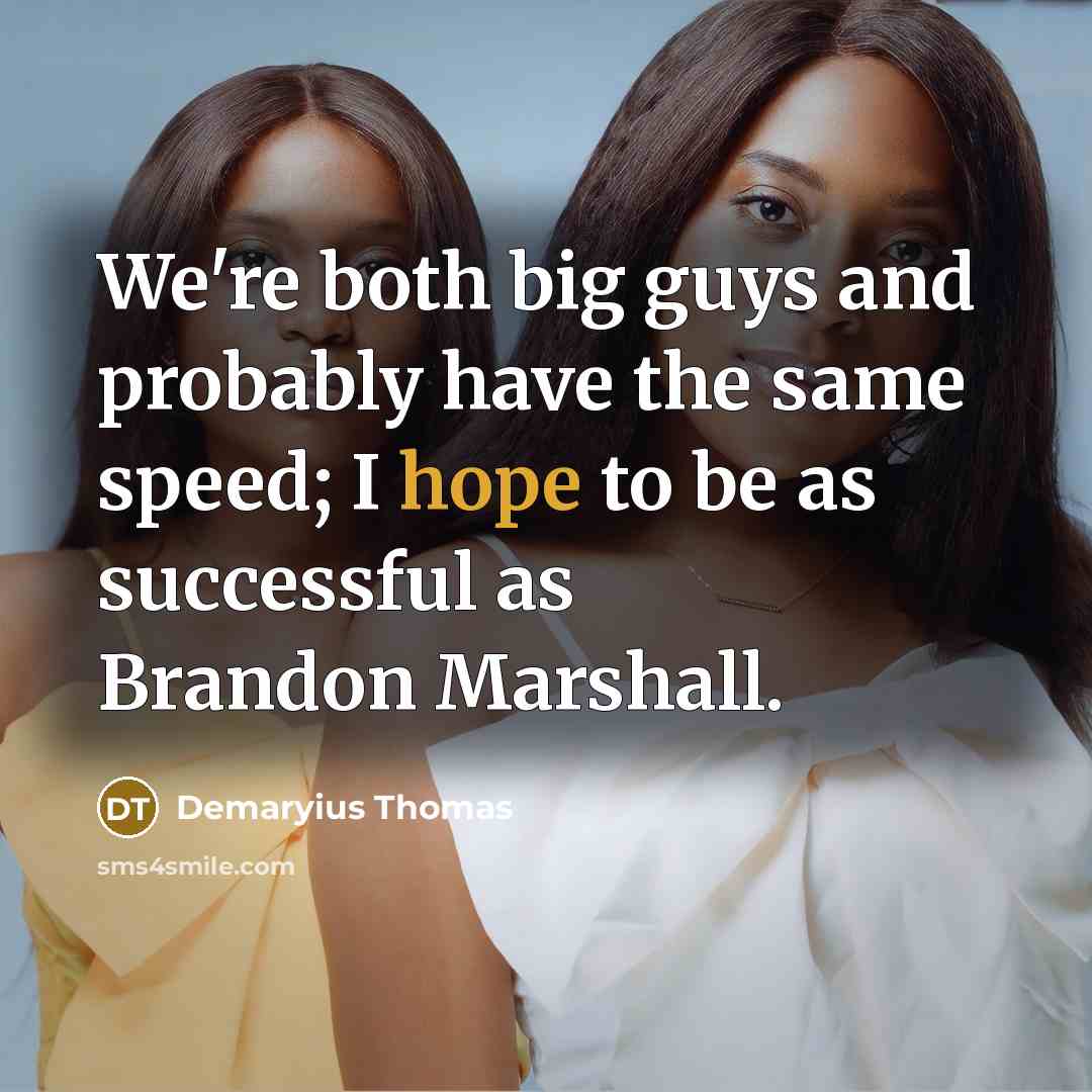 “We're both big guys and probably have the same speed;…” quote by Demaryius Thomas