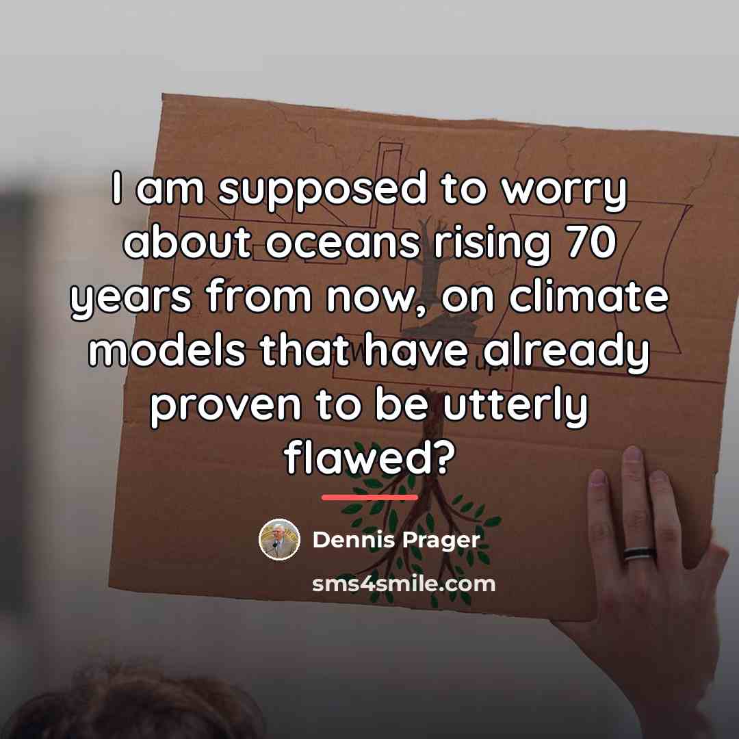 “I am supposed to worry about oceans rising 70 years…” quote by Dennis Prager