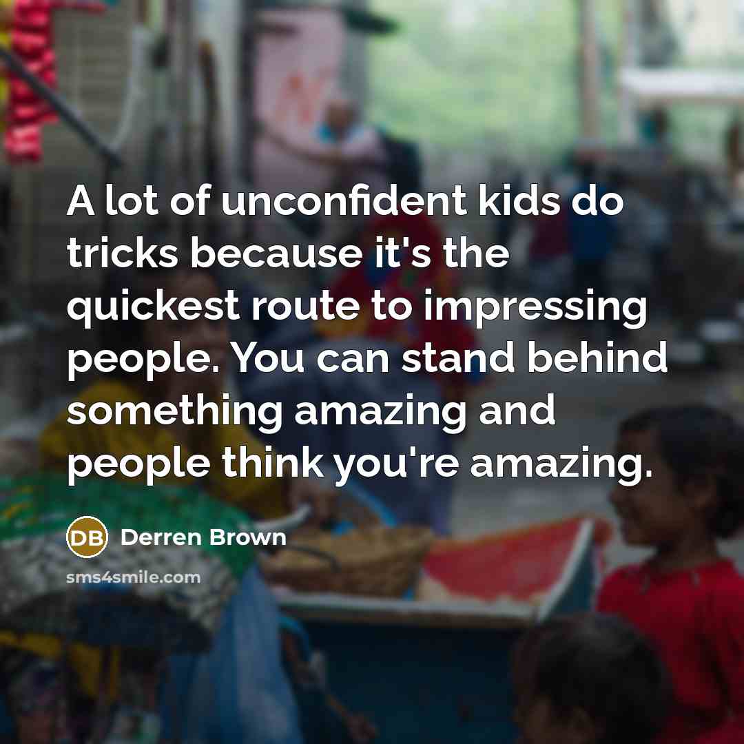 “A lot of unconfident kids do tricks because it's the…” quote by Derren Brown