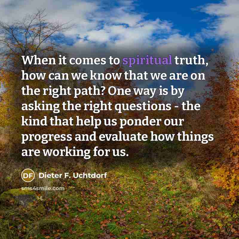“When it comes to spiritual truth, how can we know…” quote by Dieter F. Uchtdorf