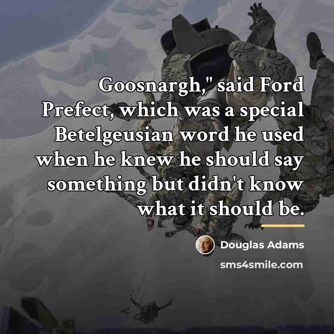 “Goosnargh," said Ford Prefect, which was a special Betelgeusian word…” quote by Douglas Adams