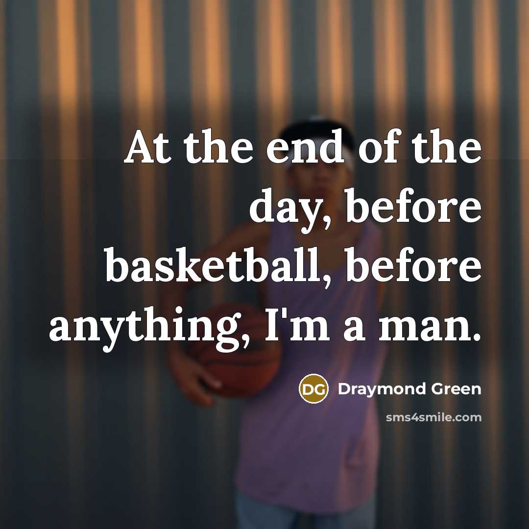 “At the end of the day, before basketball, before anything,…” quote by Draymond Green