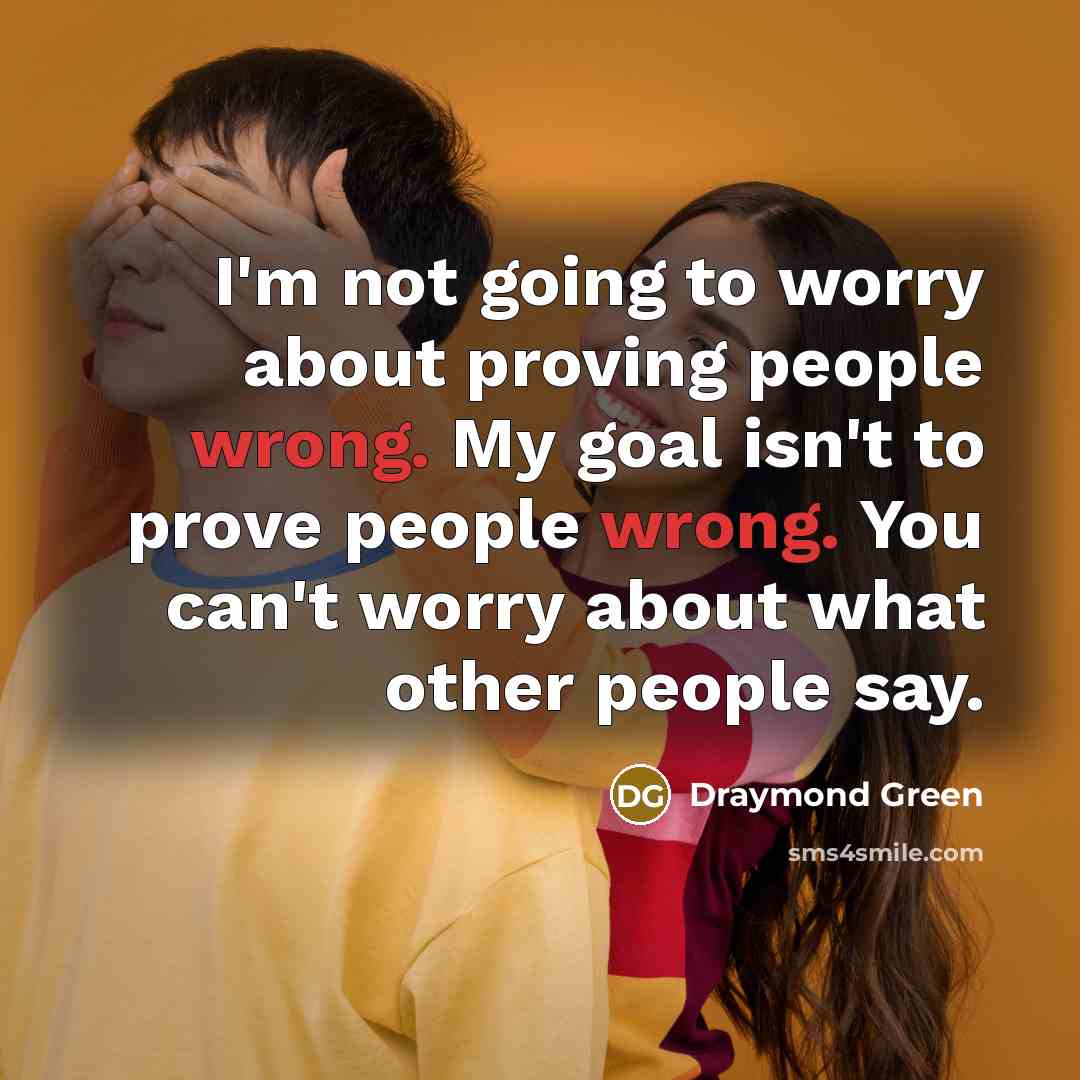 “I'm not going to worry about proving people wrong. My…” quote by Draymond Green