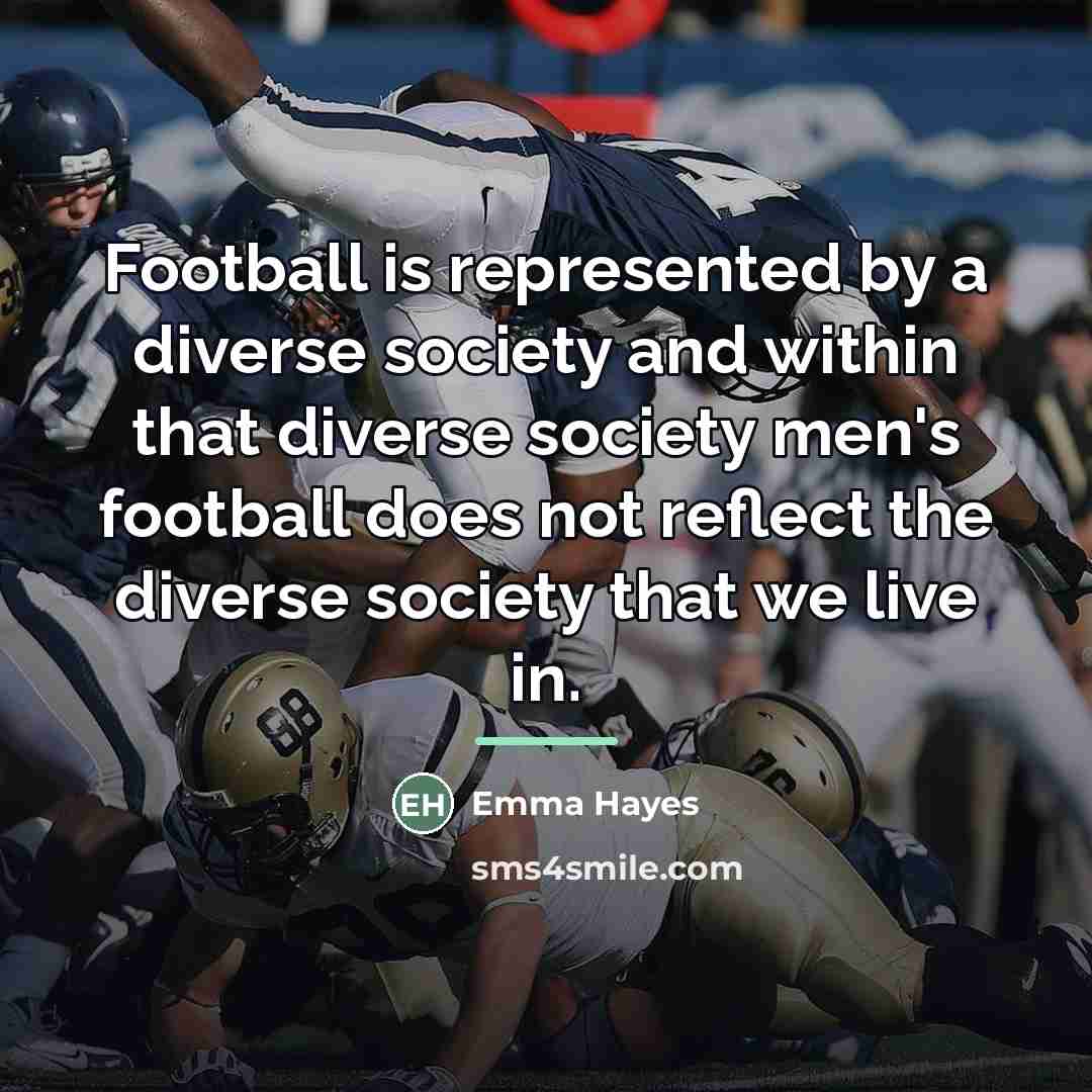 “Football is represented by a diverse society and within that…” quote by Emma Hayes
