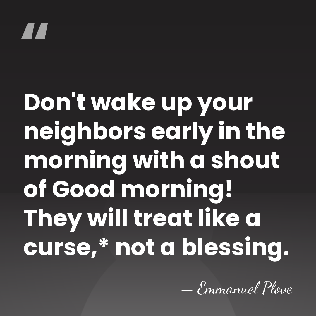 Don't wake up your neighbors early in the morning with a shout&hellip; - Emmanuel Plove