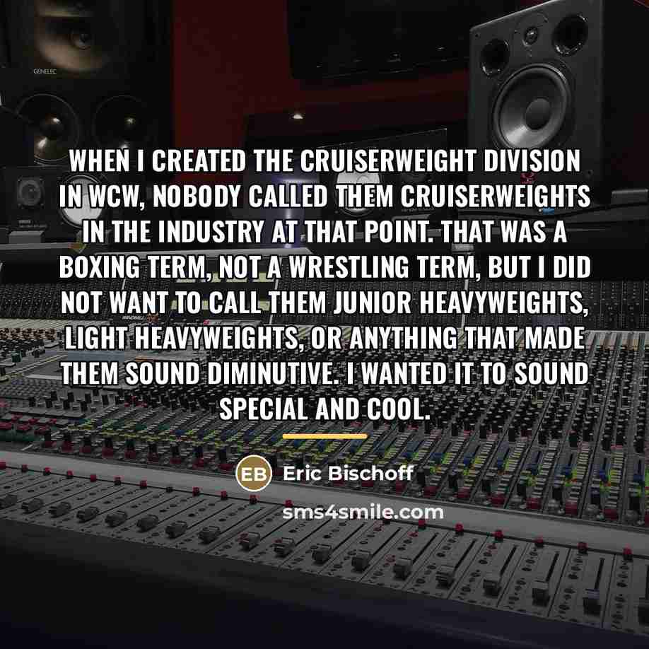 “When I created the Cruiserweight division in WCW, nobody called…” quote by Eric Bischoff