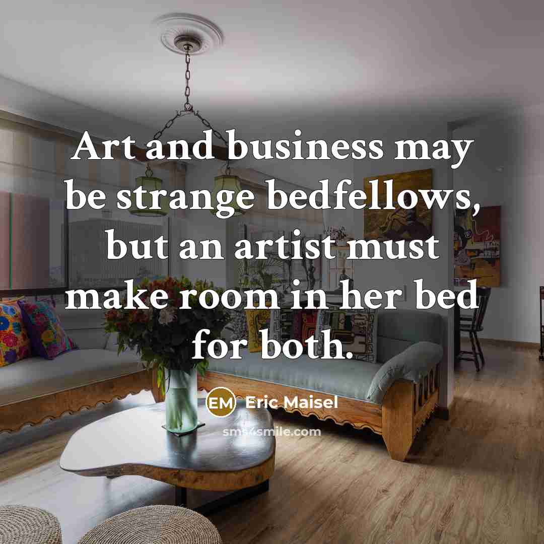 “Art and business may be strange bedfellows, but an artist…” quote by Eric Maisel