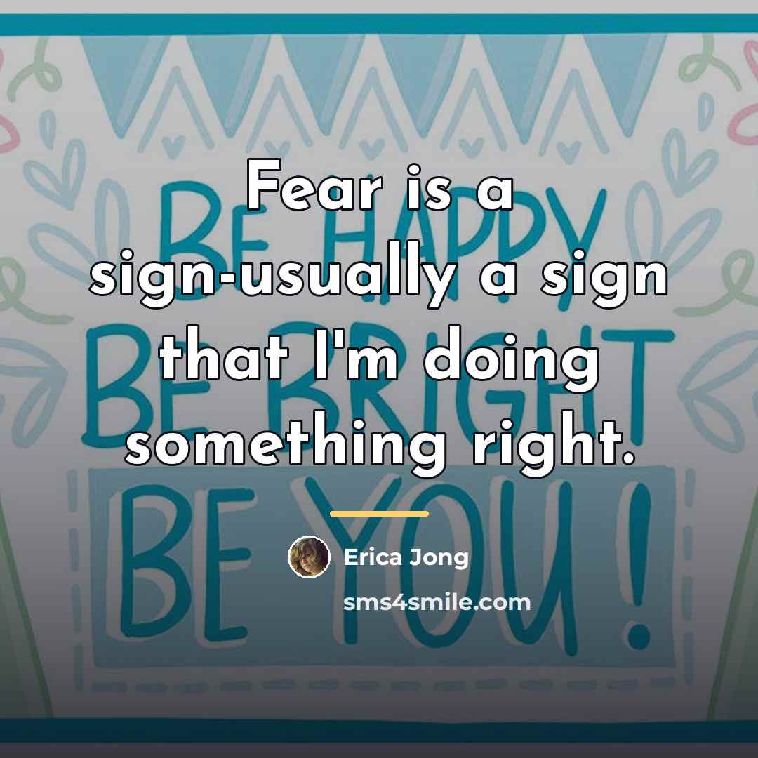 “Fear is a sign-usually a sign that I'm doing something…” quote by Erica Jong