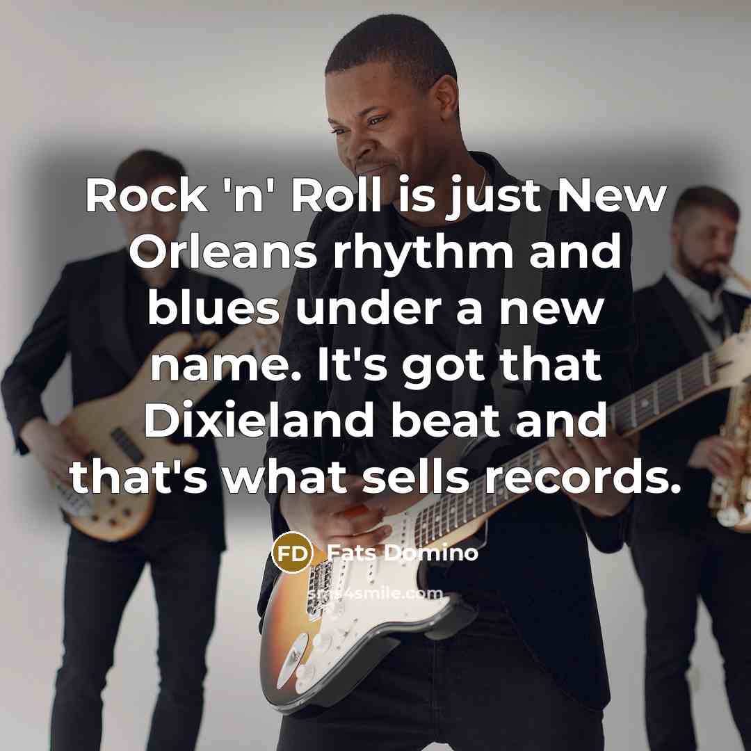 “Rock 'n' Roll is just New Orleans rhythm and blues…” quote by Fats Domino