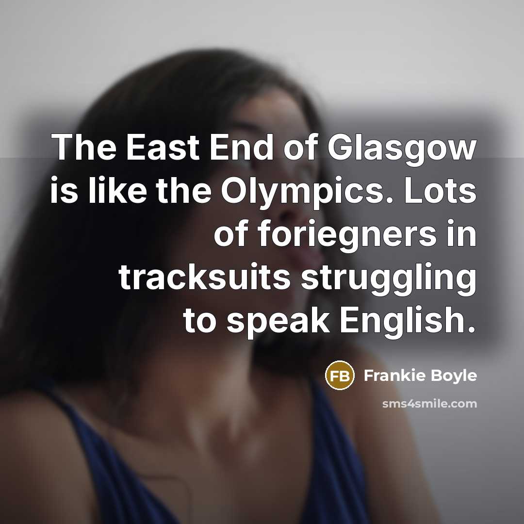 “The East End of Glasgow is like the Olympics. Lots…” quote by Frankie Boyle
