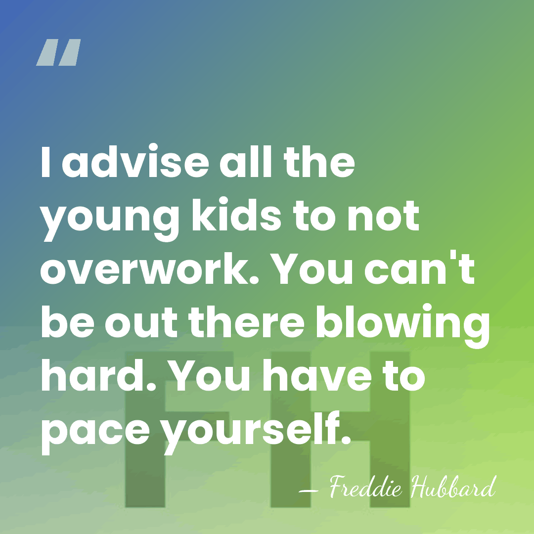 I advise all the young kids to not overwork. You can't be&hellip; - Freddie Hubbard