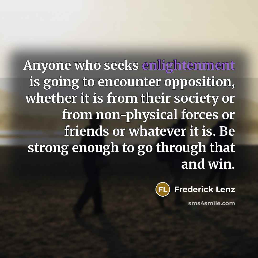 “Anyone who seeks enlightenment is going to encounter opposition, whether…” quote by Frederick Lenz