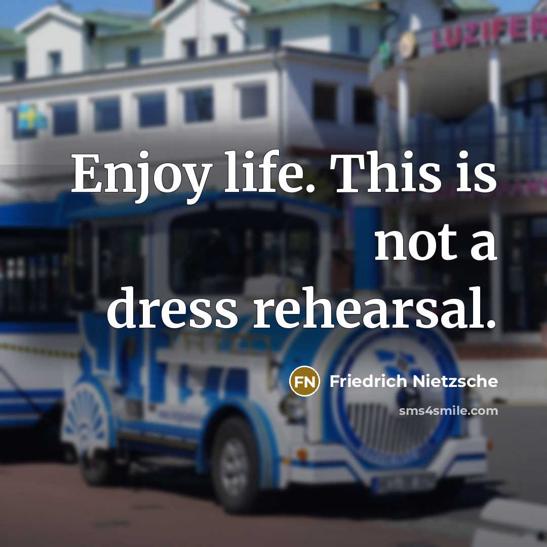 “Enjoy life. This is not a dress rehearsal.…” quote by Friedrich Nietzsche