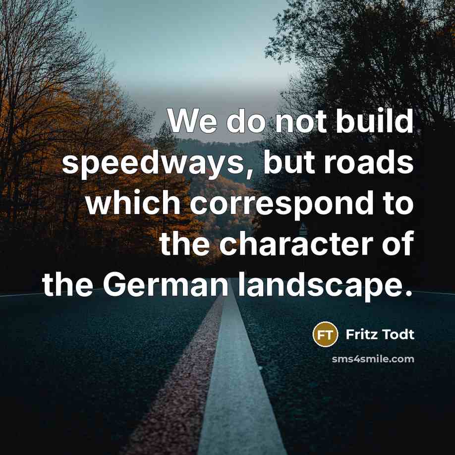 “We do not build speedways, but roads which correspond to…” quote by Fritz Todt