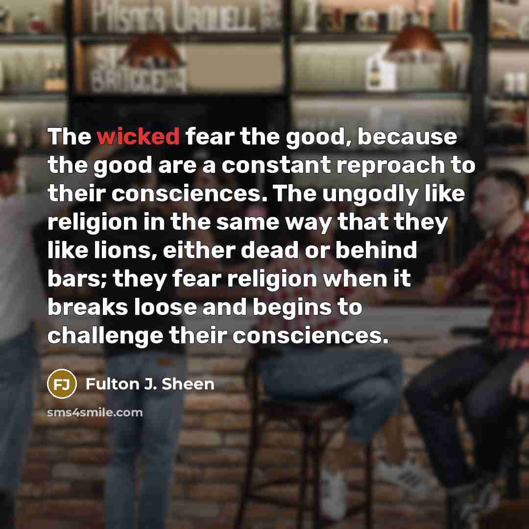 “The wicked fear the good, because the good are a…” quote by Fulton J. Sheen