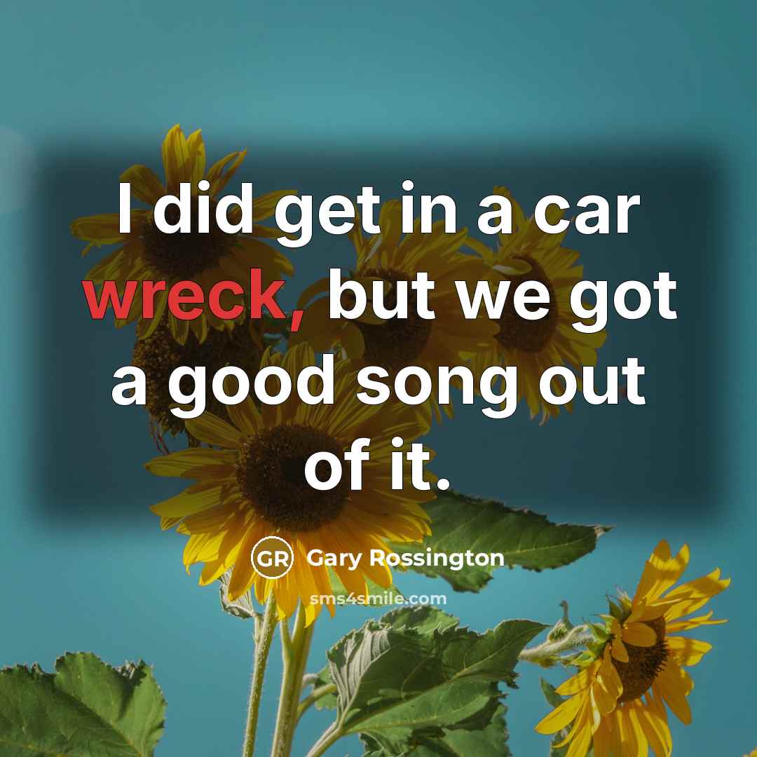 “I did get in a car wreck, but we got…” quote by Gary Rossington