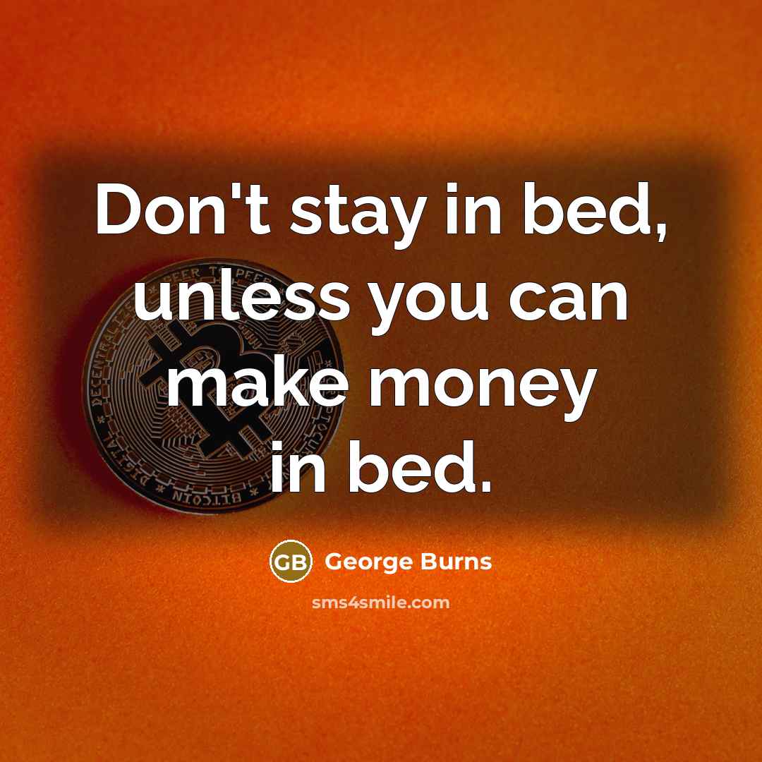 “Don't stay in bed, unless you can make money in…” quote by George Burns