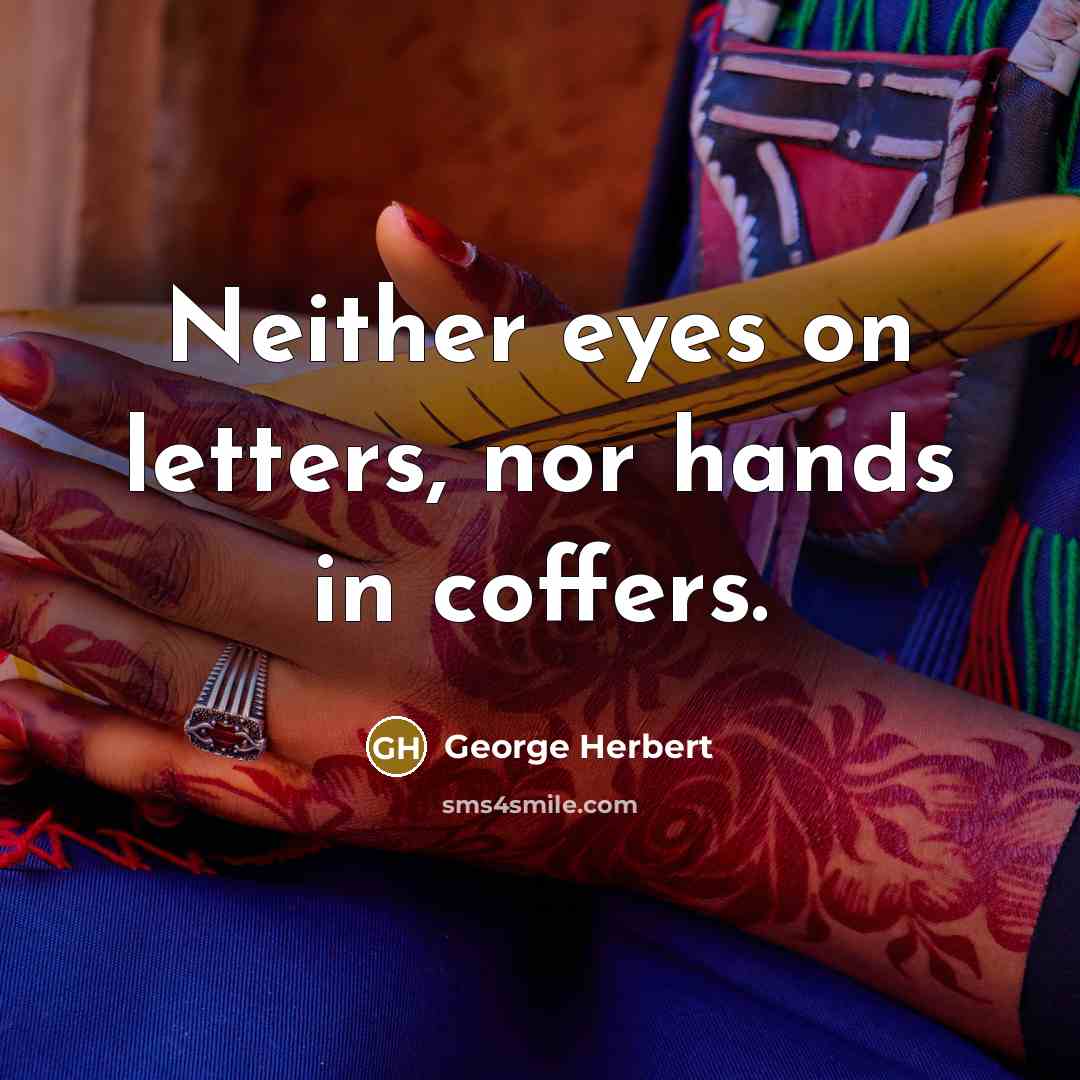 “Neither eyes on letters, nor hands in coffers.…” quote by George Herbert