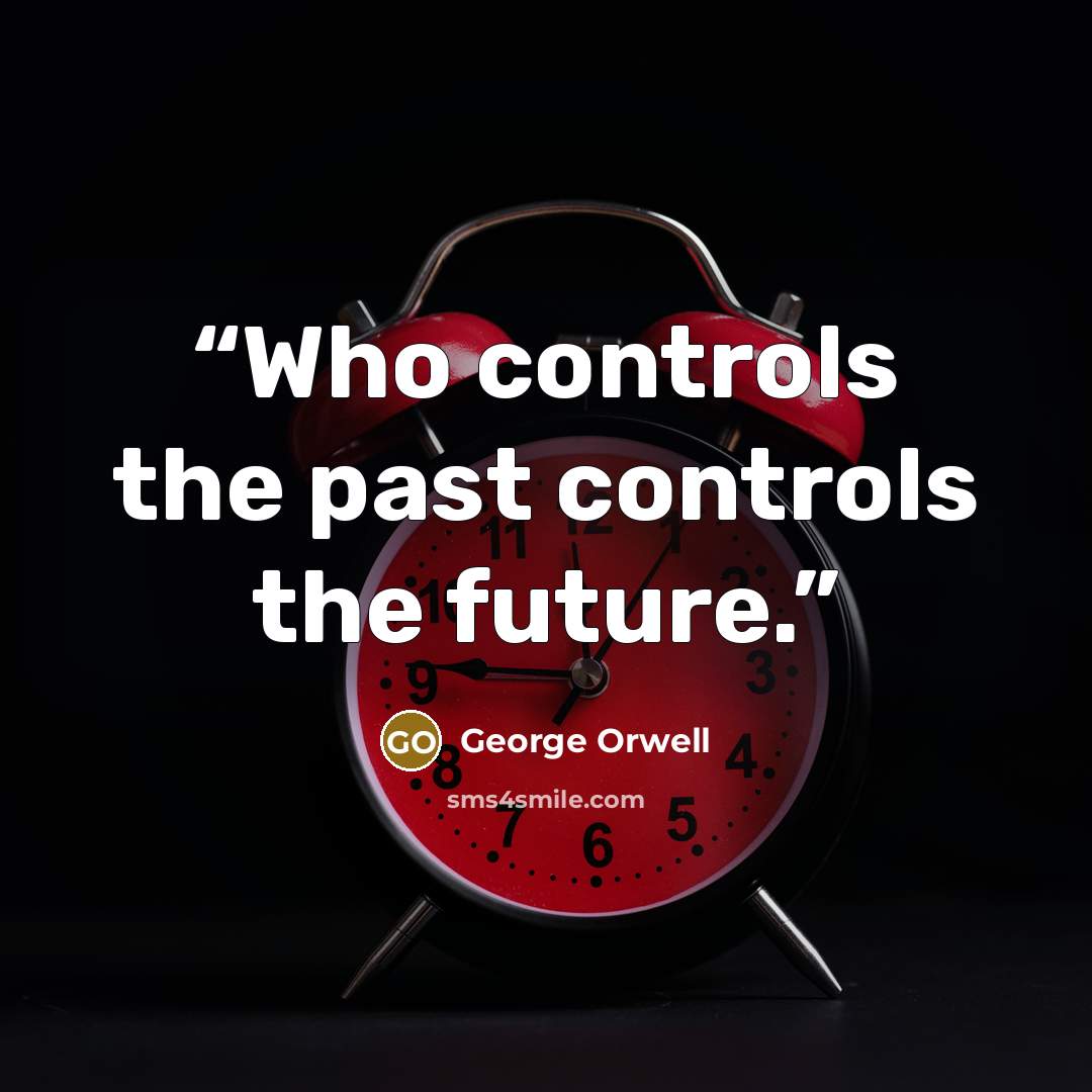 “Who controls the past controls the future.” quote by George Orwell