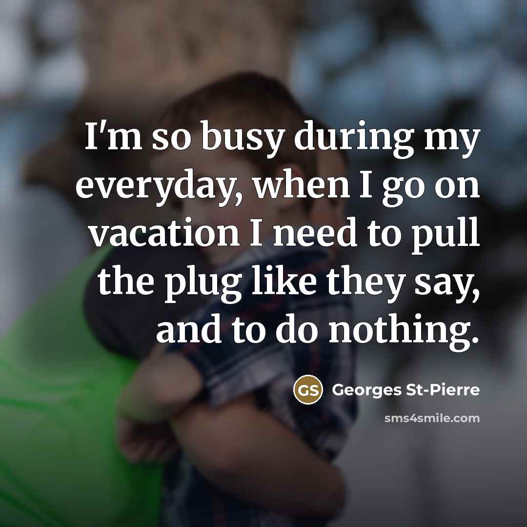“I'm so busy during my everyday, when I go on…” quote by Georges St-Pierre