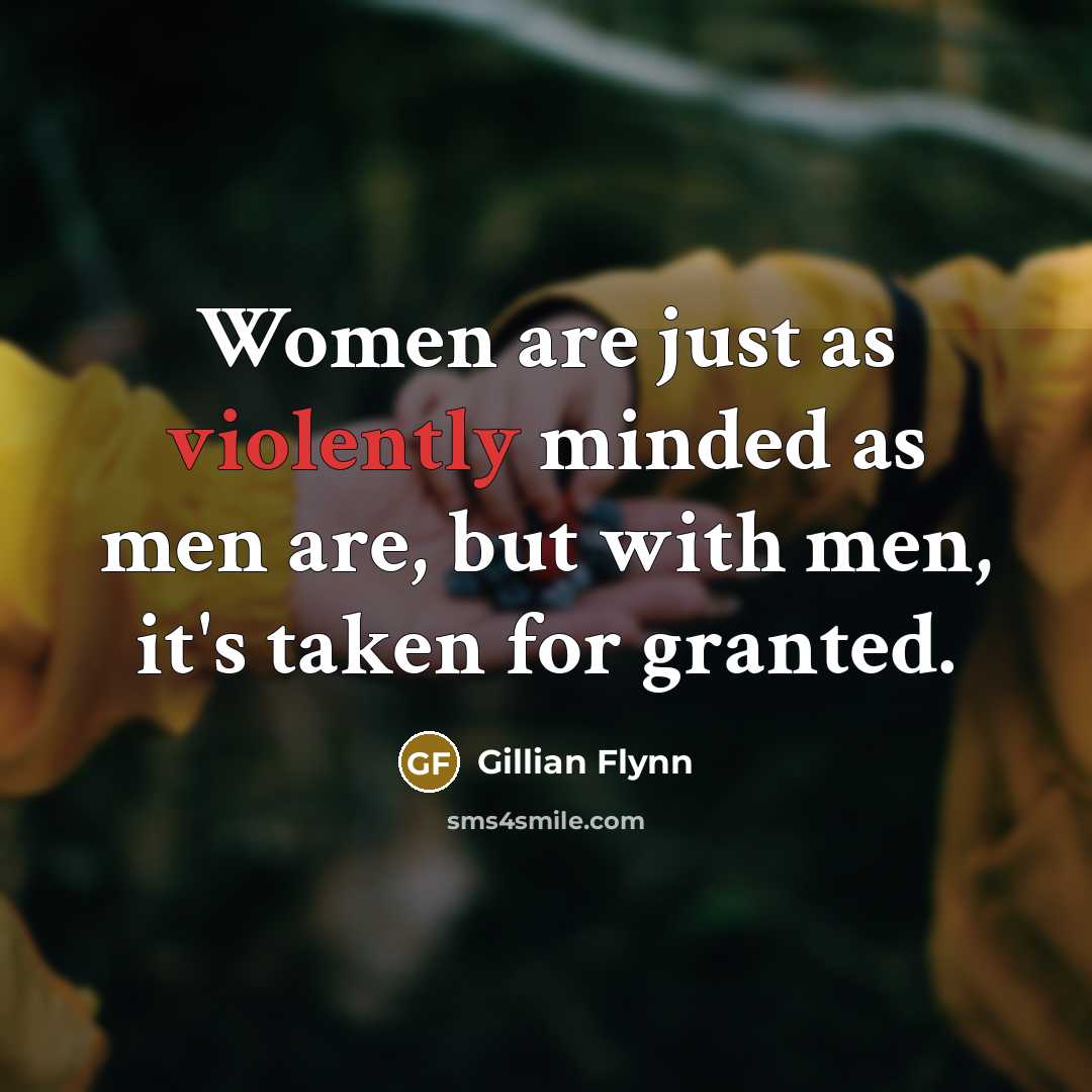 “Women are just as violently minded as men are, but with men, it's taken for granted.” quote by Gillian Flynn