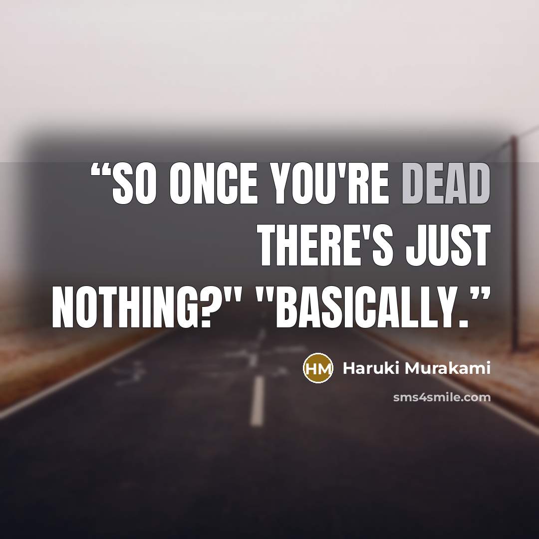 “So once you're dead there's just nothing?" "Basically.” quote by Haruki Murakami