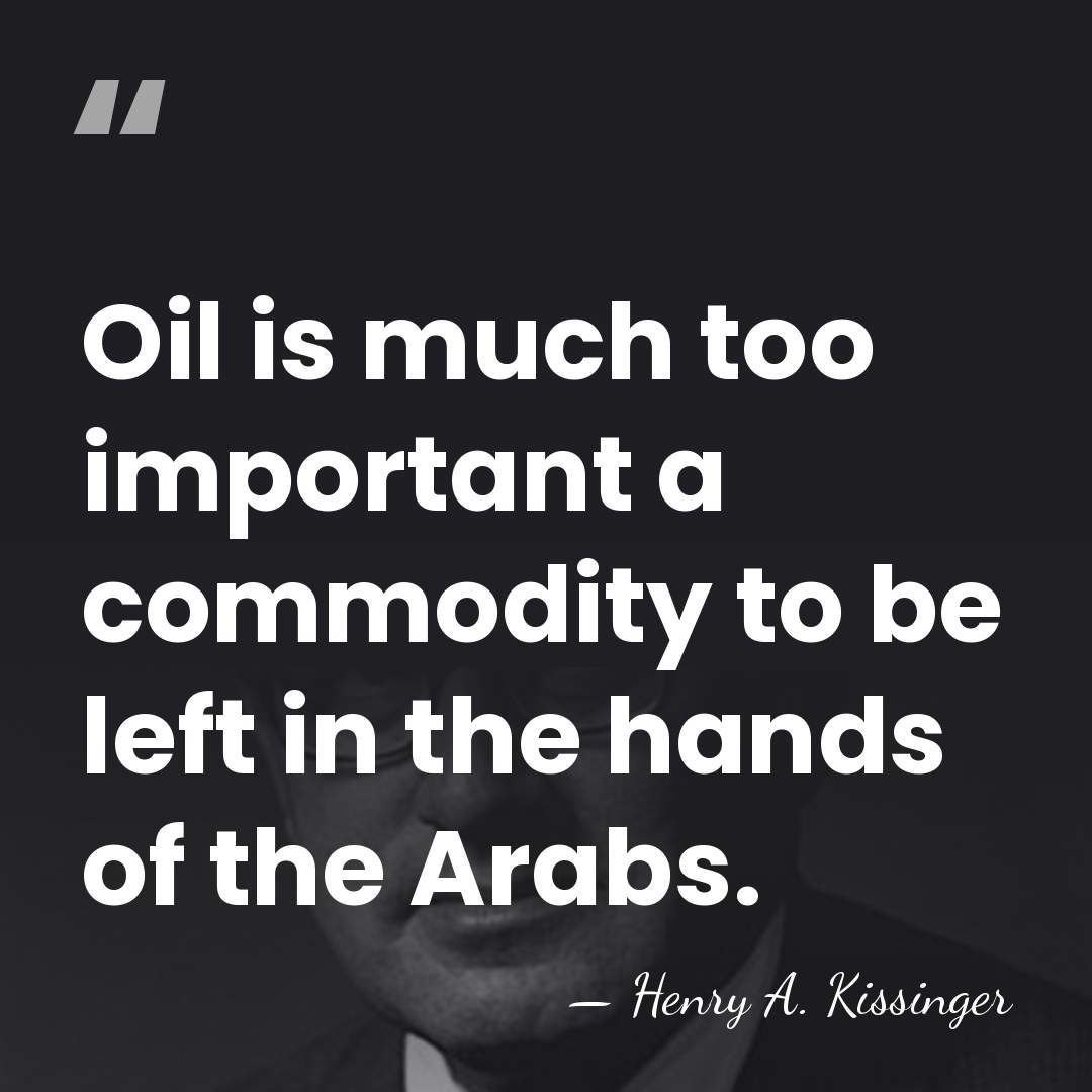 Oil is much too important a commodity to be left in the&hellip; - Henry A. Kissinger
