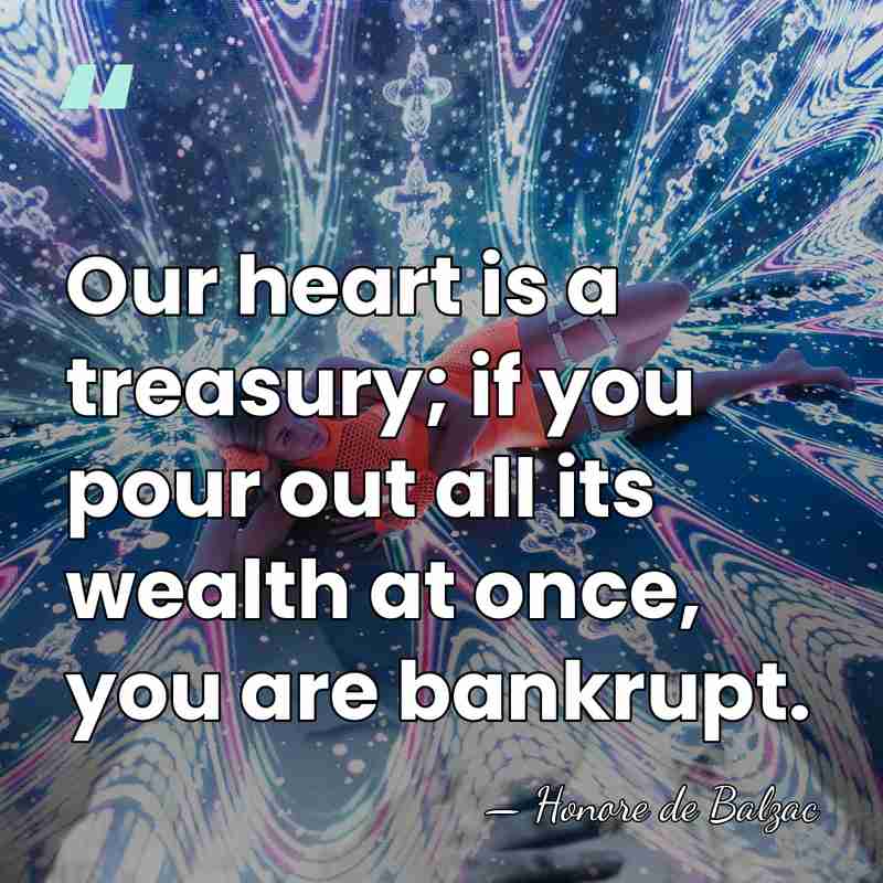 Our heart is a treasury; if you pour out all its wealth&hellip; - Honore de Balzac