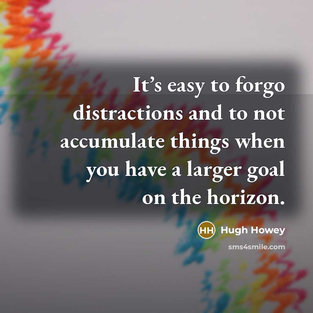 “It’s easy to forgo distractions and to not accumulate things…” quote by Hugh Howey