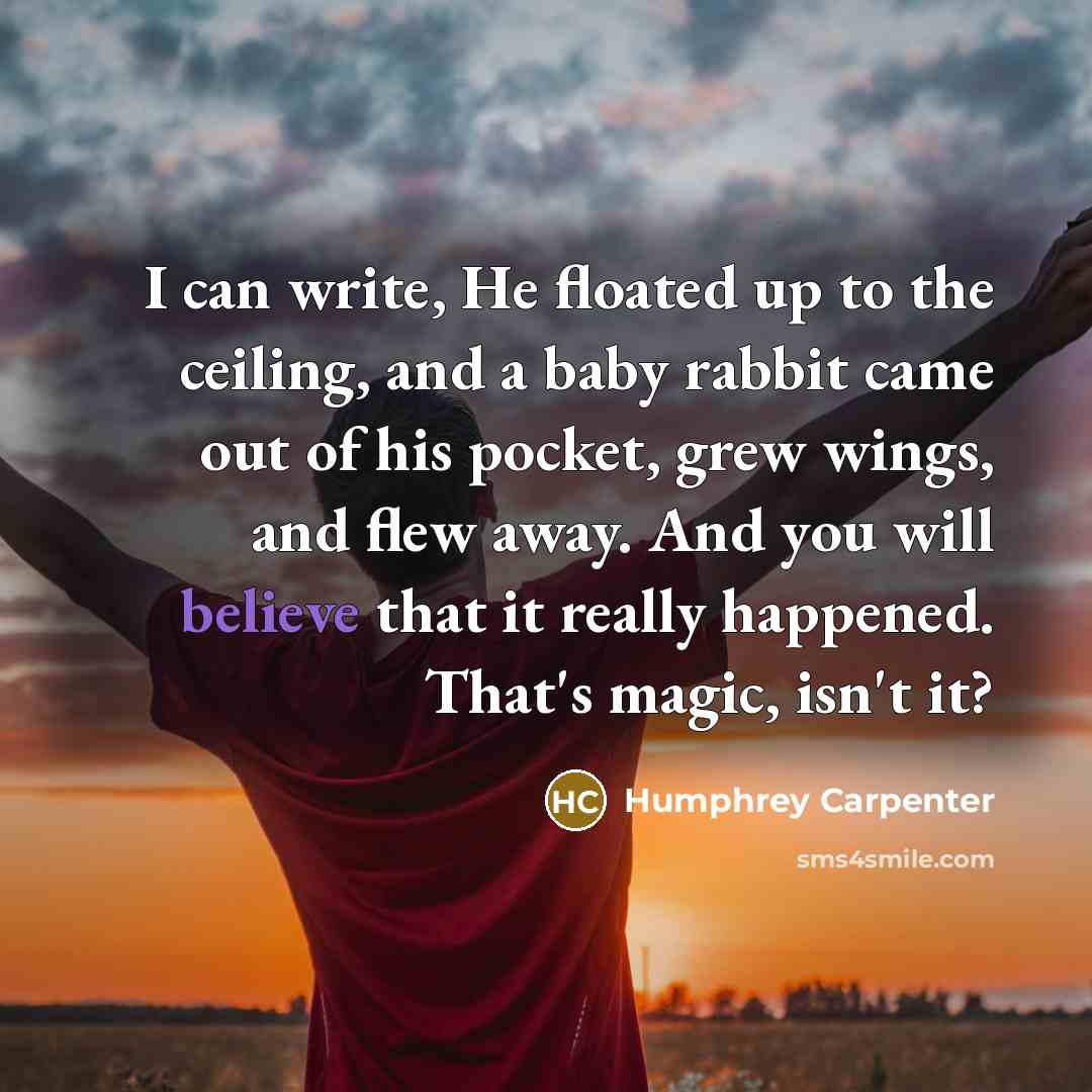 “I can write, He floated up to the ceiling, and…” quote by Humphrey Carpenter