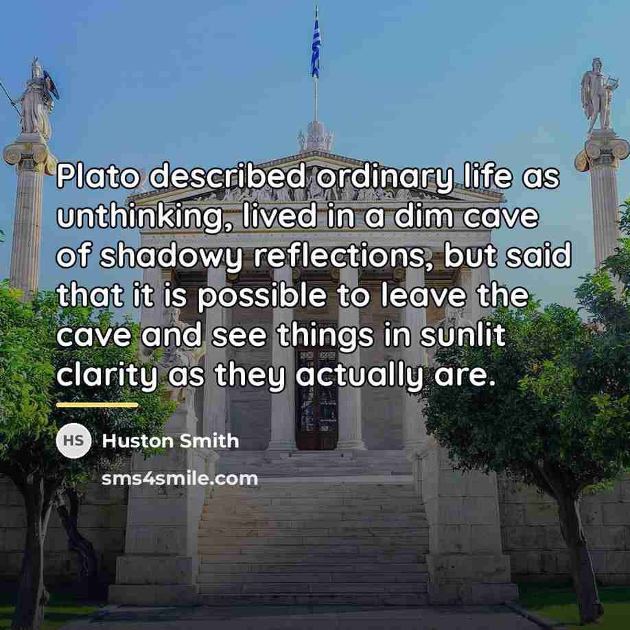 “Plato described ordinary life as unthinking, lived in a dim…” quote by Huston Smith