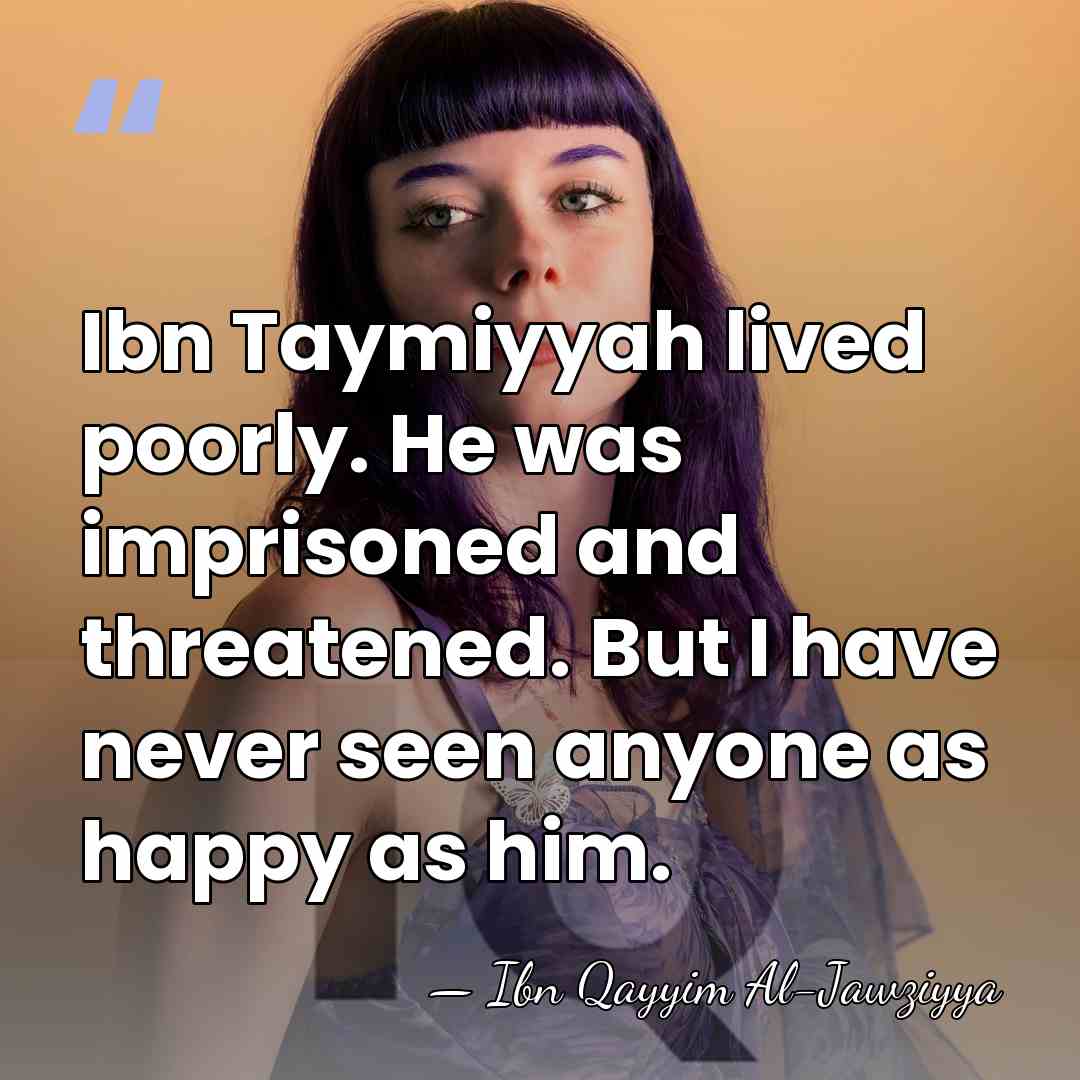 Ibn Taymiyyah lived poorly. He was imprisoned and threatened. But I have&hellip; - Ibn Qayyim Al-Jawziyya