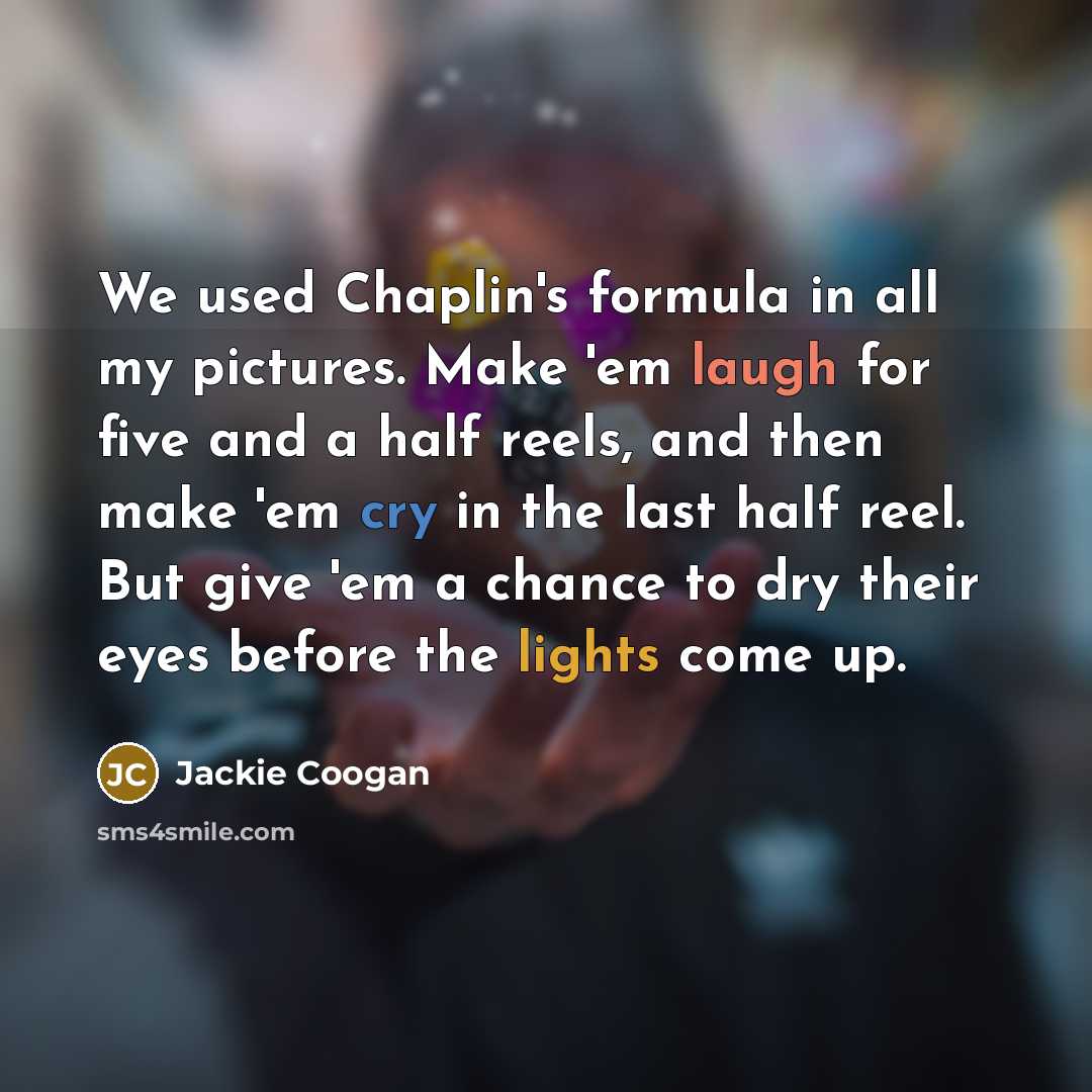 “We used Chaplin's formula in all my pictures. Make 'em…” quote by Jackie Coogan