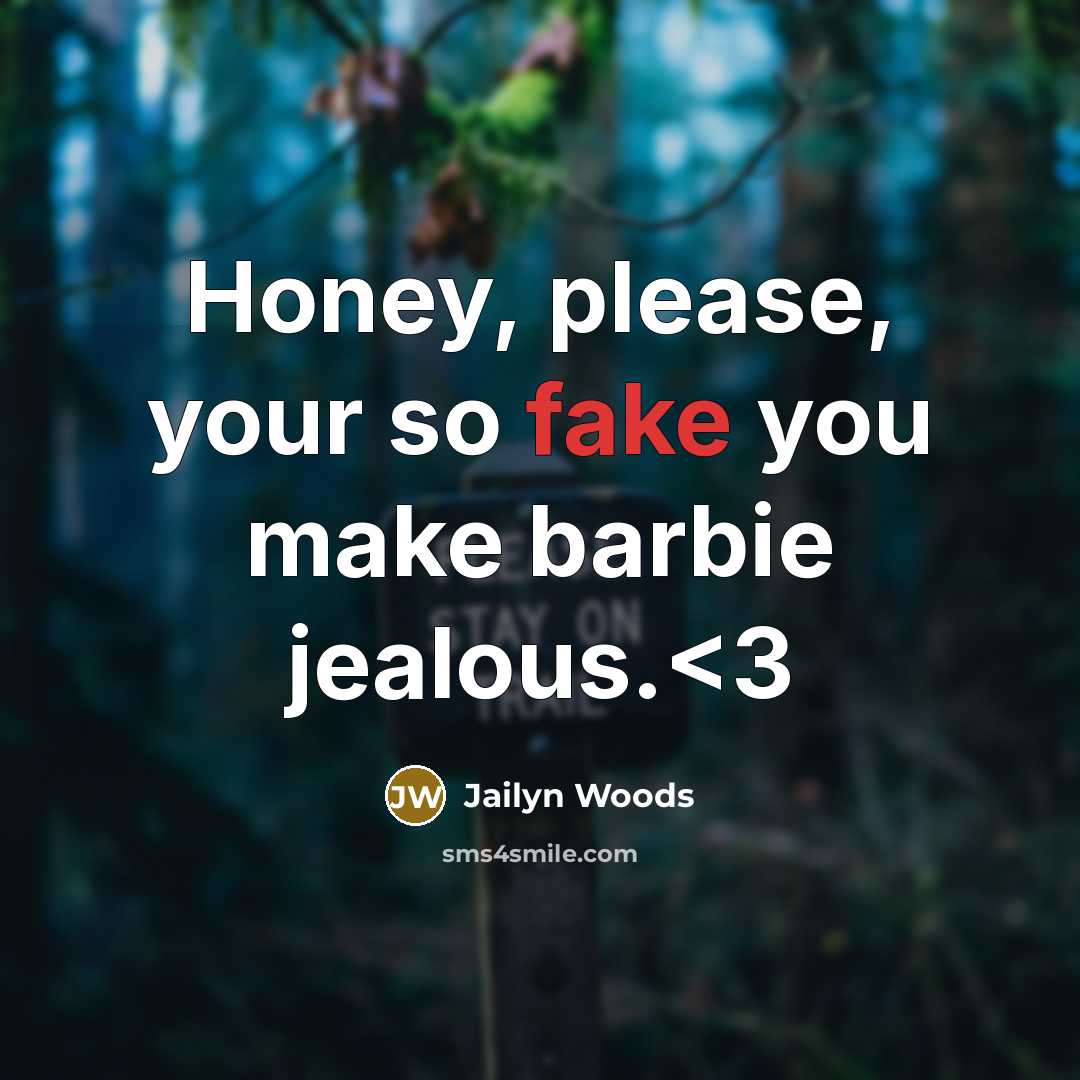 “Honey, please, your so fake you make barbie jealous.” quote by Jailyn Woods
