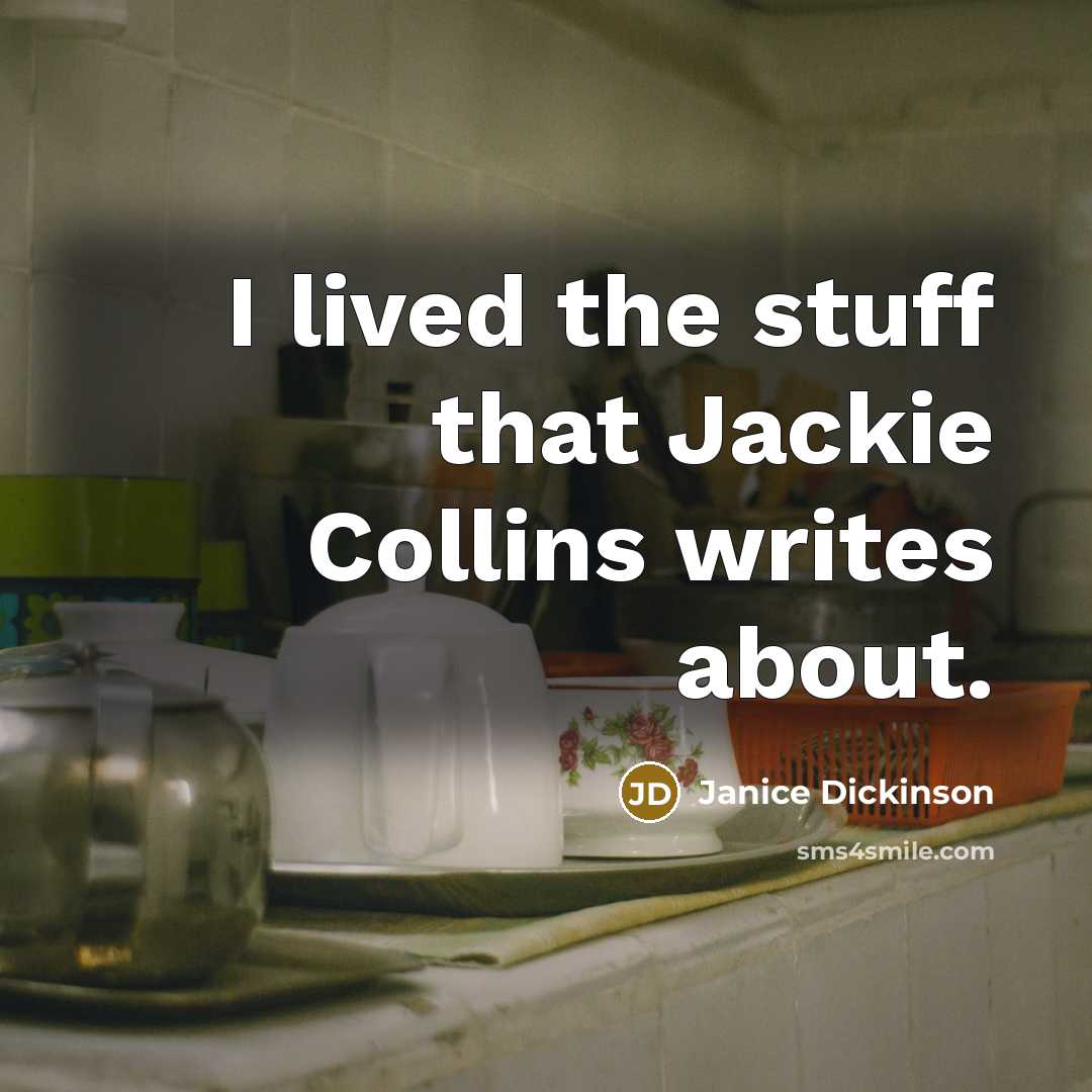 “I lived the stuff that Jackie Collins writes about.…” quote by Janice Dickinson