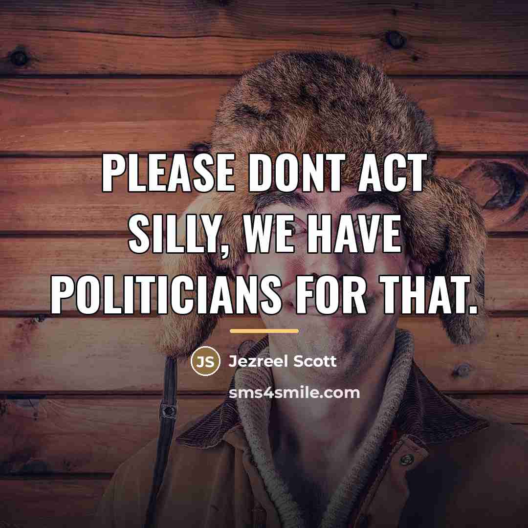 “Please dont act silly, we have politicians for that.…” quote by Jezreel Scott