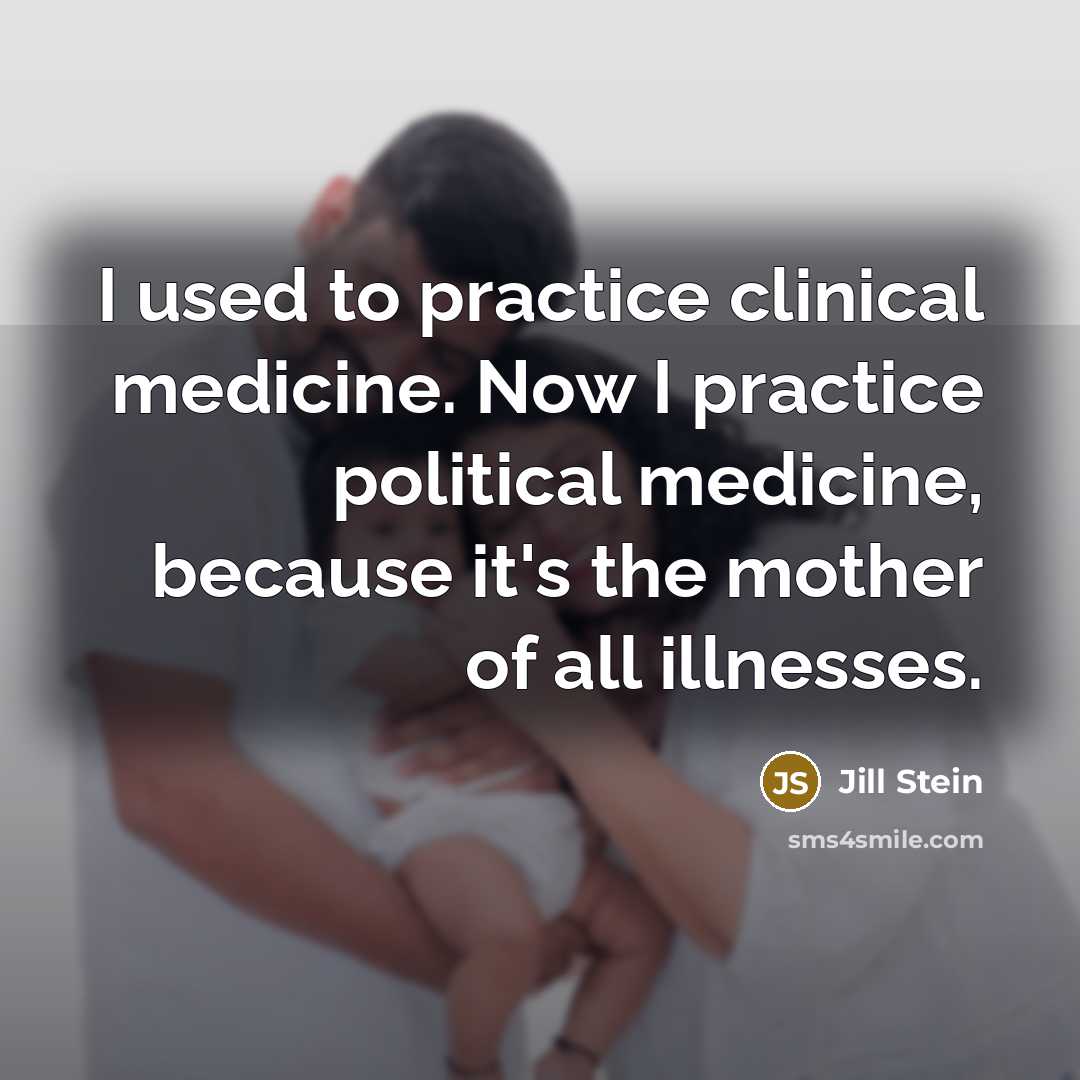 “I used to practice clinical medicine. Now I practice political…” quote by Jill Stein