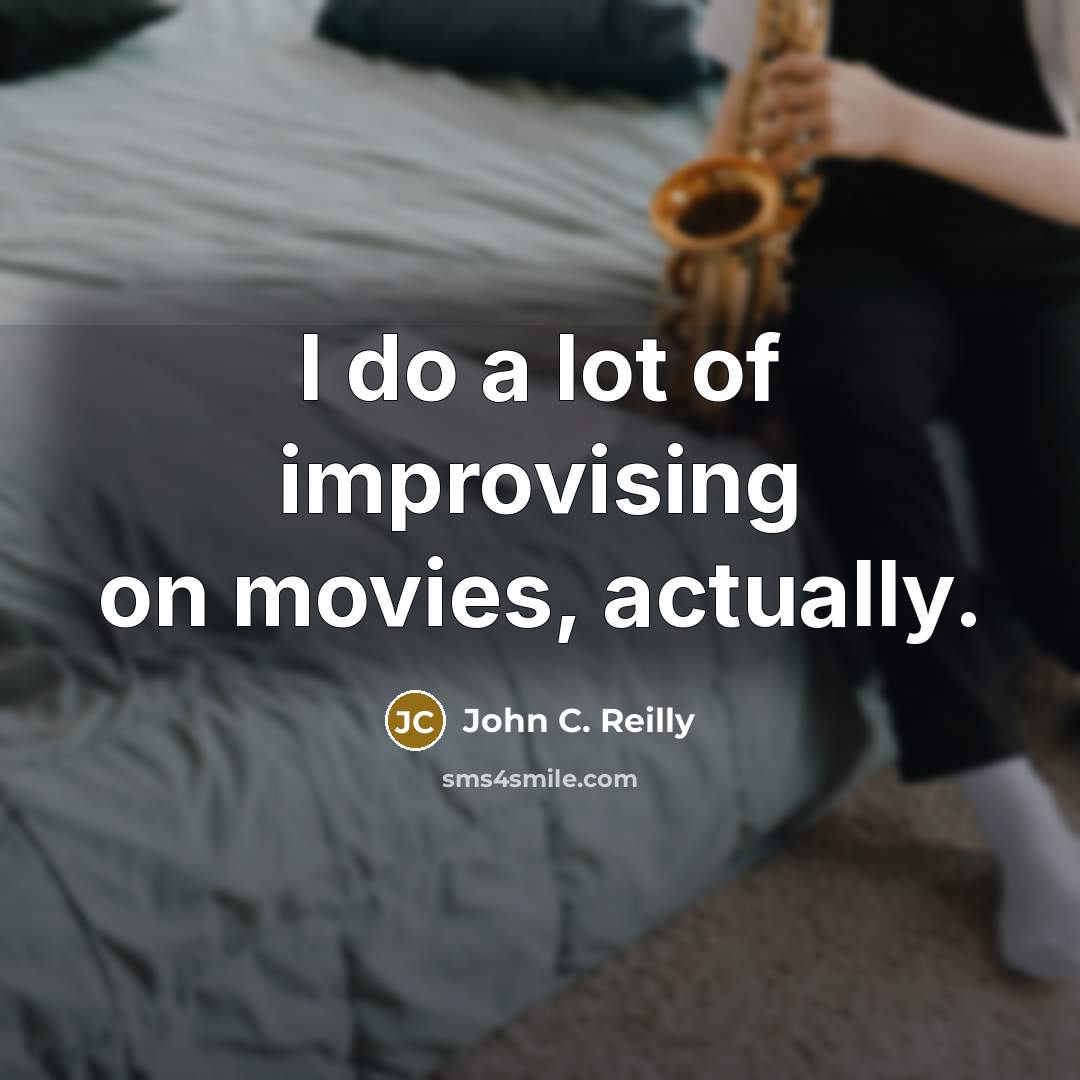“I do a lot of improvising on movies, actually.…” quote by John C. Reilly