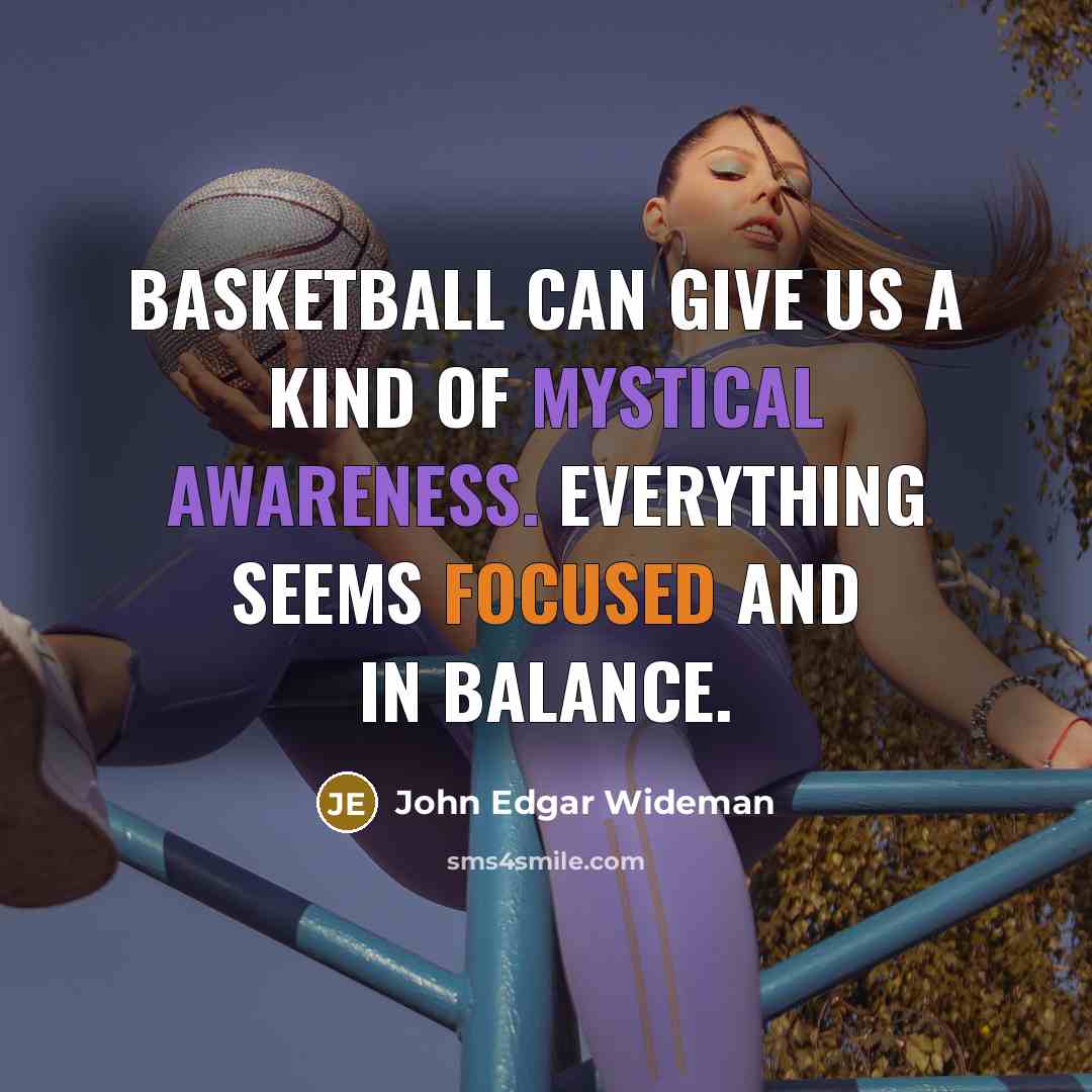 “Basketball can give us a kind of mystical awareness. Everything…” quote by John Edgar Wideman