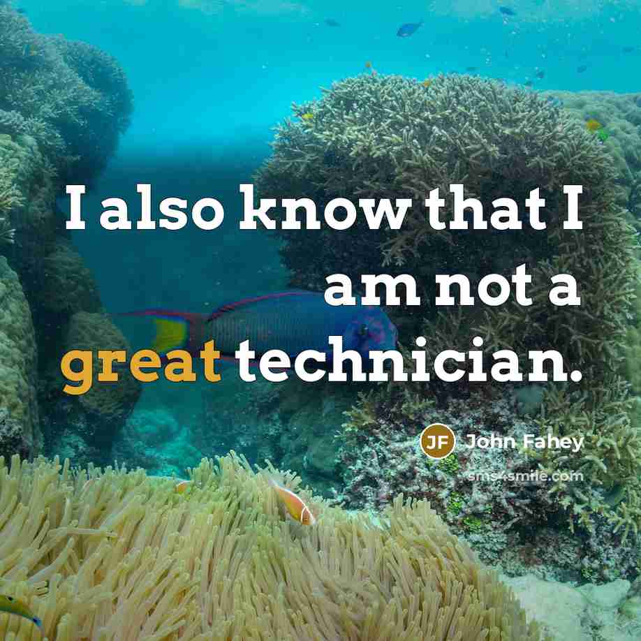 “I also know that I am not a great technician.…” quote by John Fahey