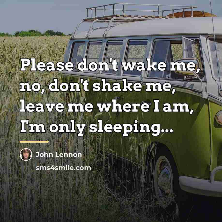 “Please don't wake me, no, don't shake me, leave me…” quote by John Lennon
