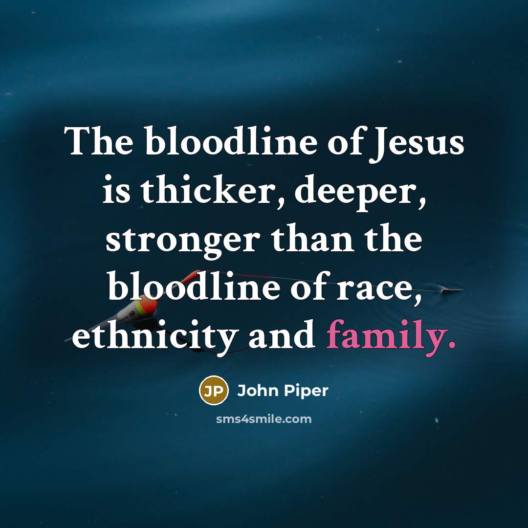 “The bloodline of Jesus is thicker, deeper, stronger than the…” quote by John Piper