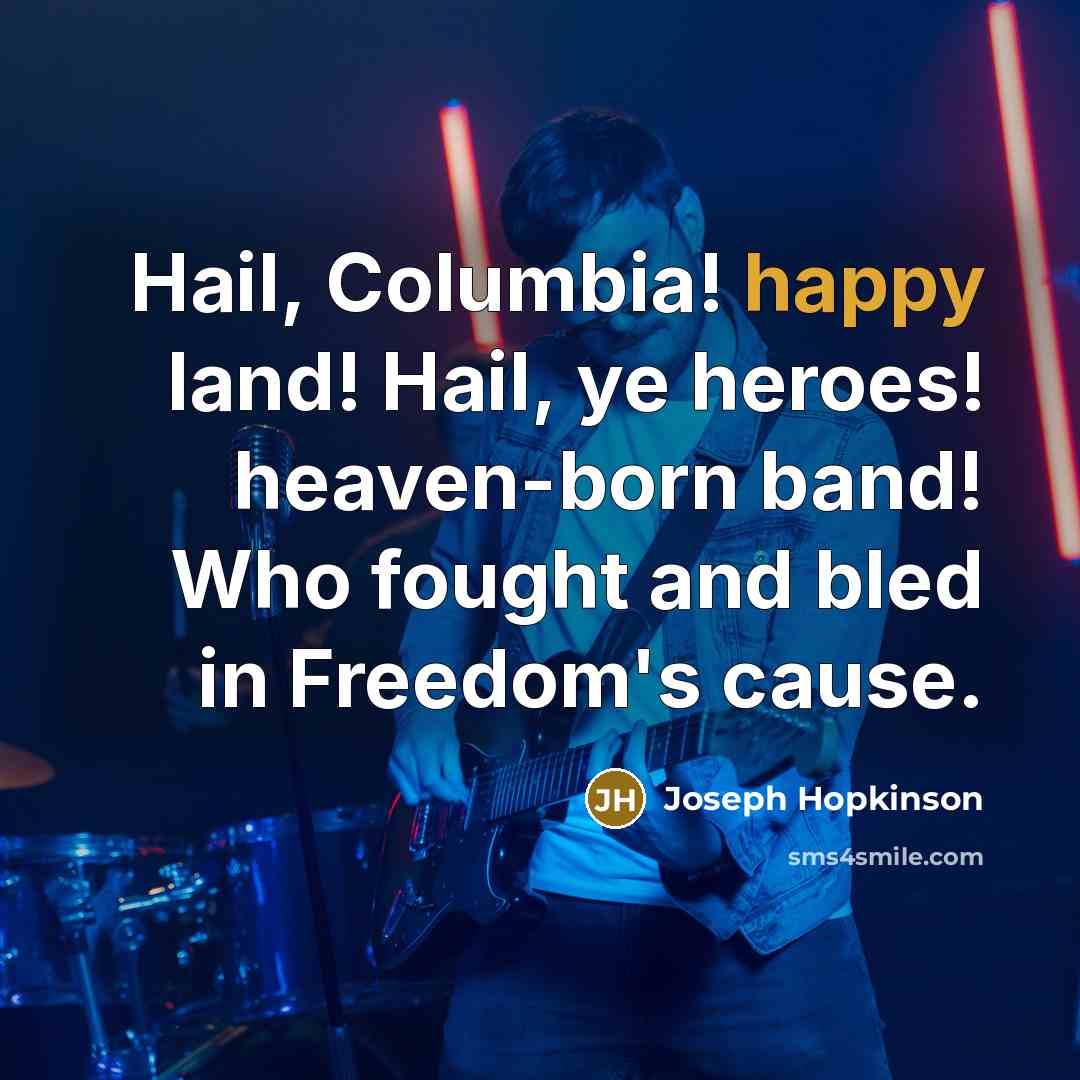 “Hail, Columbia! happy land! Hail, ye heroes! heaven-born band! Who…” quote by Joseph Hopkinson