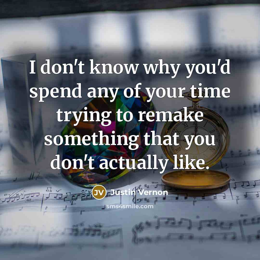 “I don't know why you'd spend any of your time…” quote by Justin Vernon