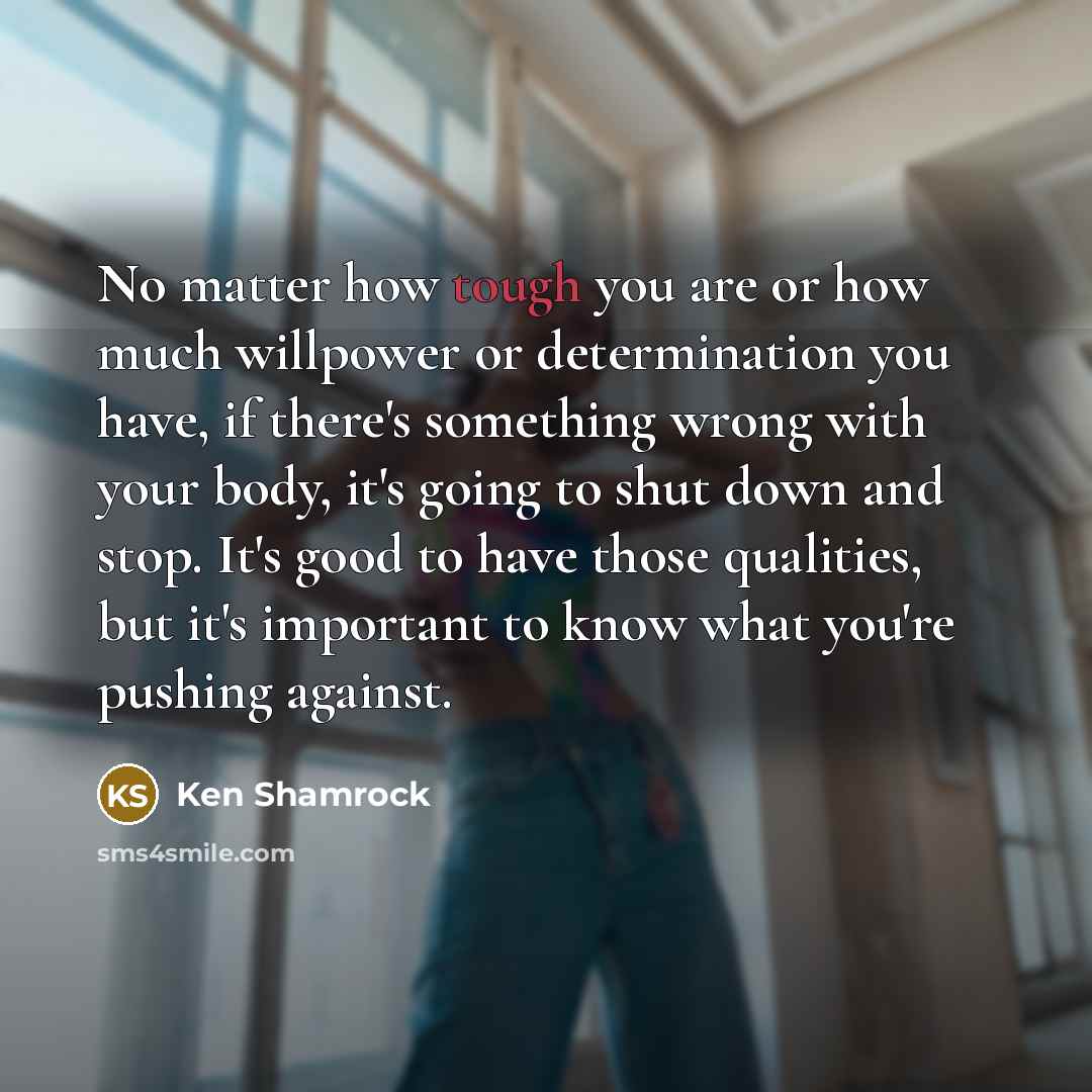 “No matter how tough you are or how much willpower…” quote by Ken Shamrock