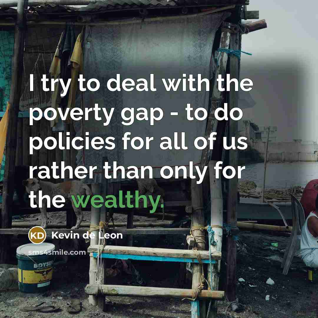 “I try to deal with the poverty gap - to…” quote by Kevin de Leon