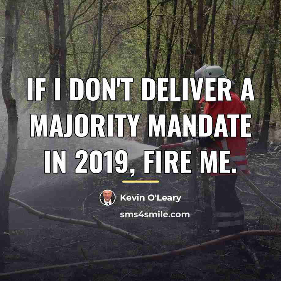“If I don't deliver a majority mandate in 2019, fire…” quote by Kevin O'Leary